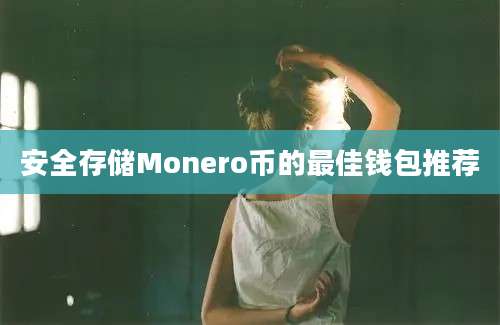 安全存储Monero币的最佳钱包推荐