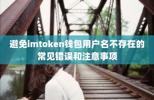 避免imtoken钱包用户名不存在的常见错误和注意事项