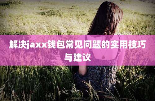 解决jaxx钱包常见问题的实用技巧与建议