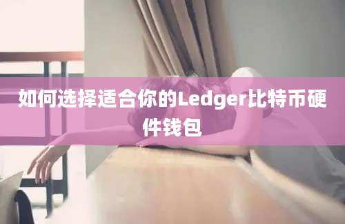 如何选择适合你的Ledger比特币硬件钱包