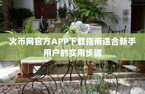 火币网官方APP下载指南适合新手用户的实用步骤