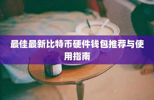 最佳最新比特币硬件钱包推荐与使用指南