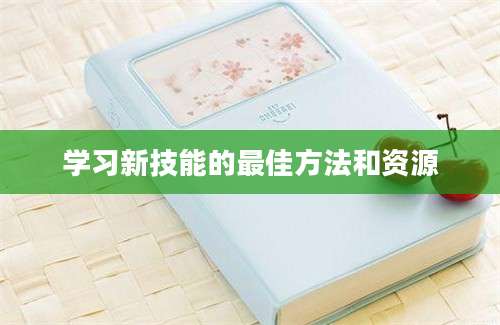 学习新技能的最佳方法和资源