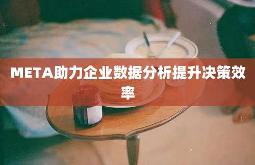 META助力企业数据分析提升决策效率