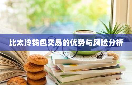 比太冷钱包交易的优势与风险分析