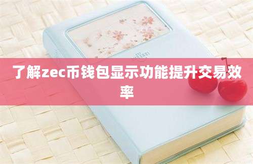 了解zec币钱包显示功能提升交易效率