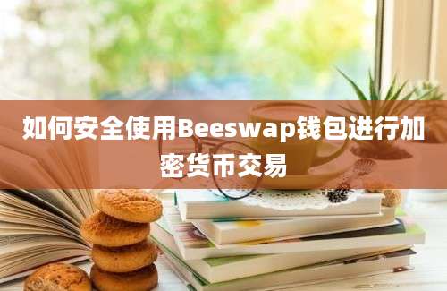 如何安全使用Beeswap钱包进行加密货币交易