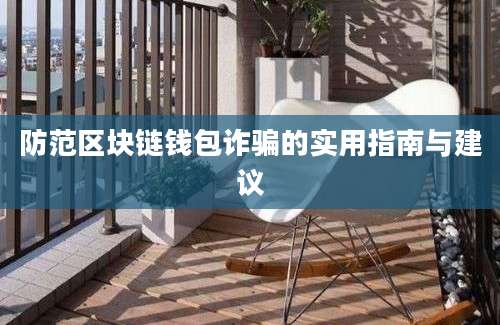 防范区块链钱包诈骗的实用指南与建议