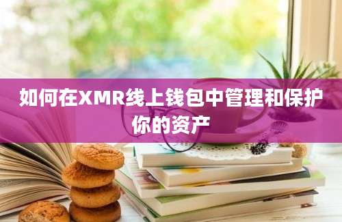 如何在XMR线上钱包中管理和保护你的资产