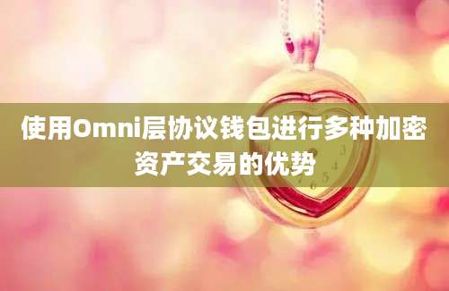 使用Omni层协议钱包进行多种加密资产交易的优势