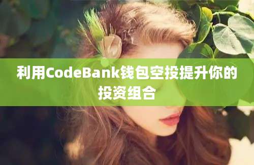 利用CodeBank钱包空投提升你的投资组合