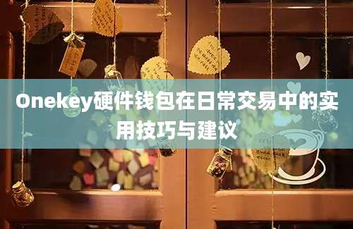 Onekey硬件钱包在日常交易中的实用技巧与建议