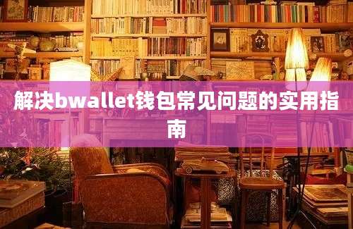 解决bwallet钱包常见问题的实用指南