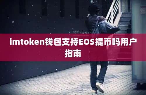 imtoken钱包支持EOS提币吗用户指南