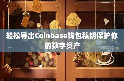 轻松导出Coinbase钱包私钥保护你的数字资产