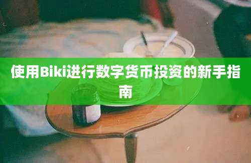 使用Biki进行数字货币投资的新手指南