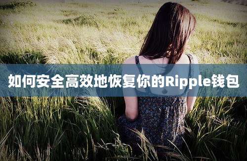 如何安全高效地恢复你的Ripple钱包