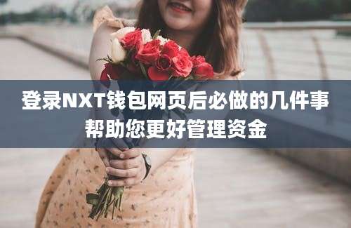 登录NXT钱包网页后必做的几件事帮助您更好管理资金