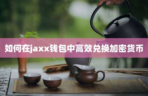 如何在jaxx钱包中高效兑换加密货币