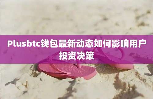 Plusbtc钱包最新动态如何影响用户投资决策