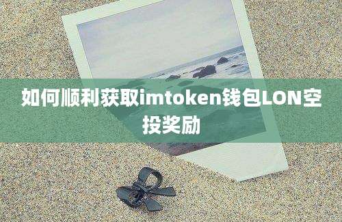 如何顺利获取imtoken钱包LON空投奖励