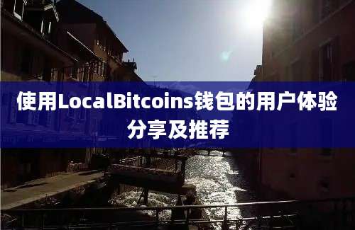 使用LocalBitcoins钱包的用户体验分享及推荐