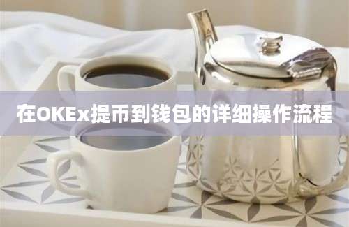 在OKEx提币到钱包的详细操作流程