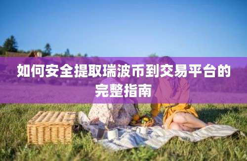 如何安全提取瑞波币到交易平台的完整指南