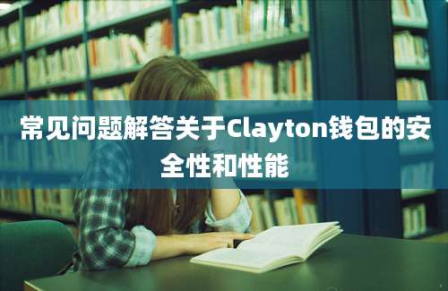 常见问题解答关于Clayton钱包的安全性和性能