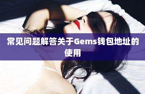 常见问题解答关于Gems钱包地址的使用