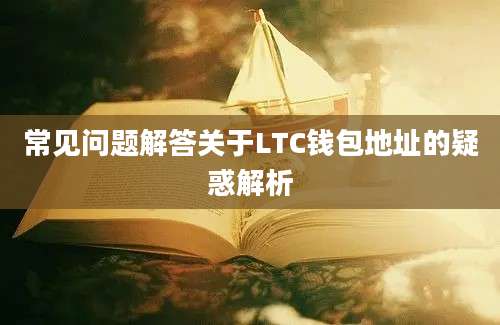 常见问题解答关于LTC钱包地址的疑惑解析