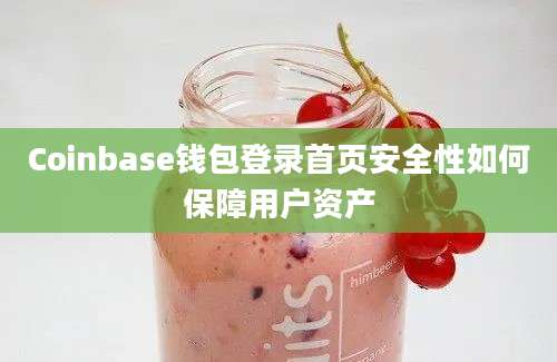 Coinbase钱包登录首页安全性如何保障用户资产