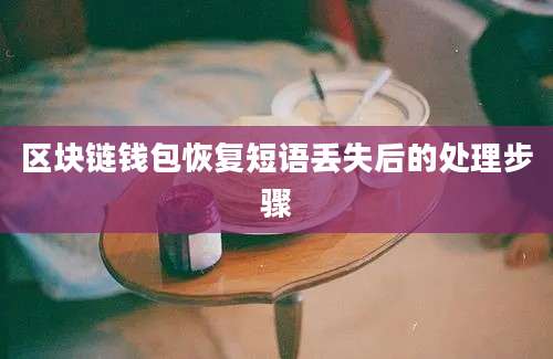 区块链钱包恢复短语丢失后的处理步骤