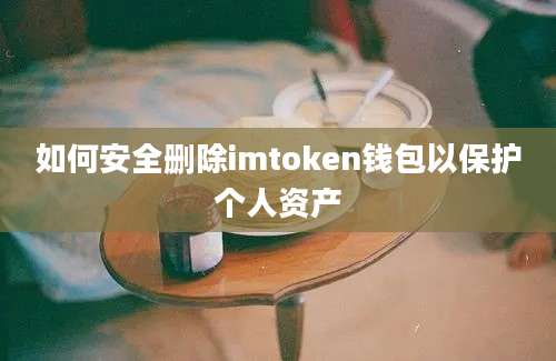 如何安全删除imtoken钱包以保护个人资产